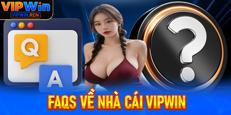 FAQs về Nhà cái Vipwin