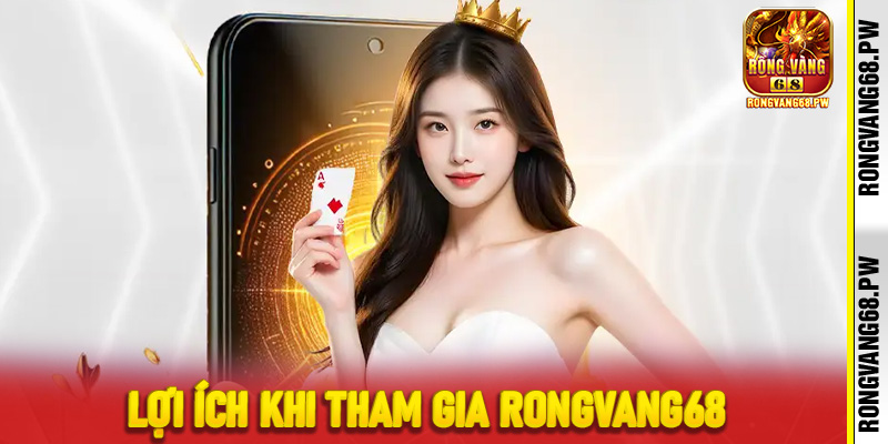 Lợi ích khi tham gia RongVang68