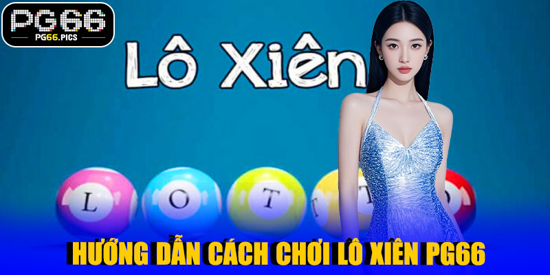 Hướng Dẫn Cách Chơi Lô Xiên PG66