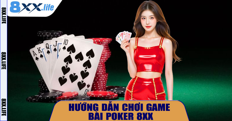 Hướng Dẫn Chơi Game Bài Poker 8XX