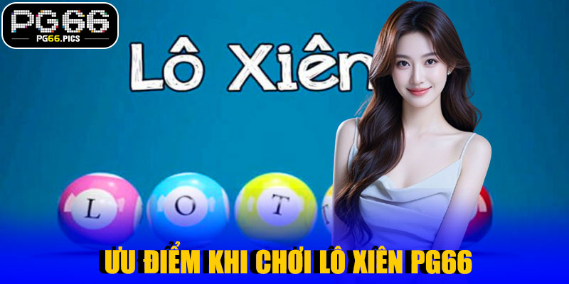 Ưu Điểm Khi Chơi Lô Xiên PG66