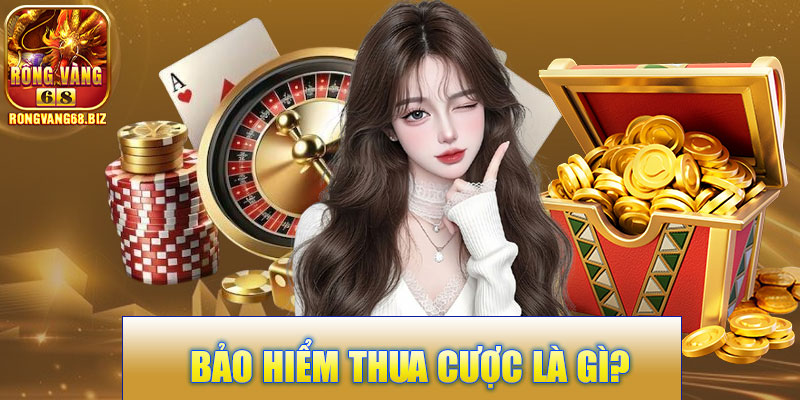 Bảo Hiểm Thua Cược Rongvang68 Là Gì?
