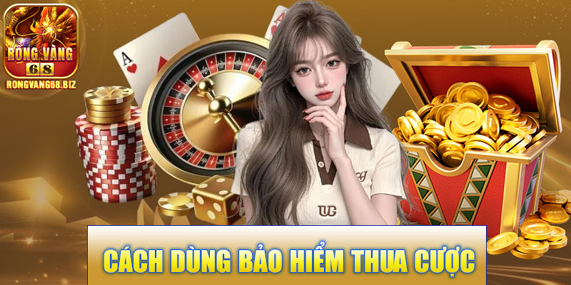 Cách Dùng Bảo Hiểm Thua Cược Rongvang68